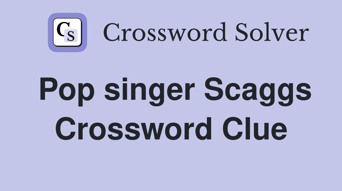 Pop singer Scaggs Crossword Clue