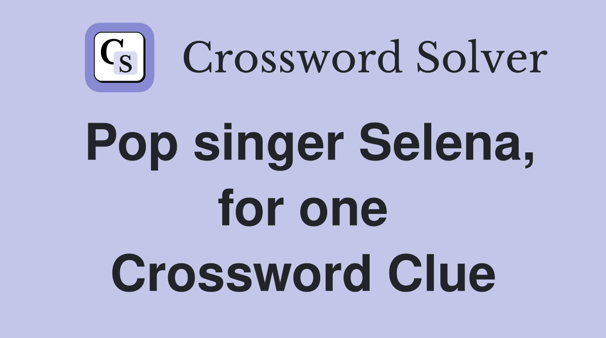 Pop singer Selena, for one Crossword Clue