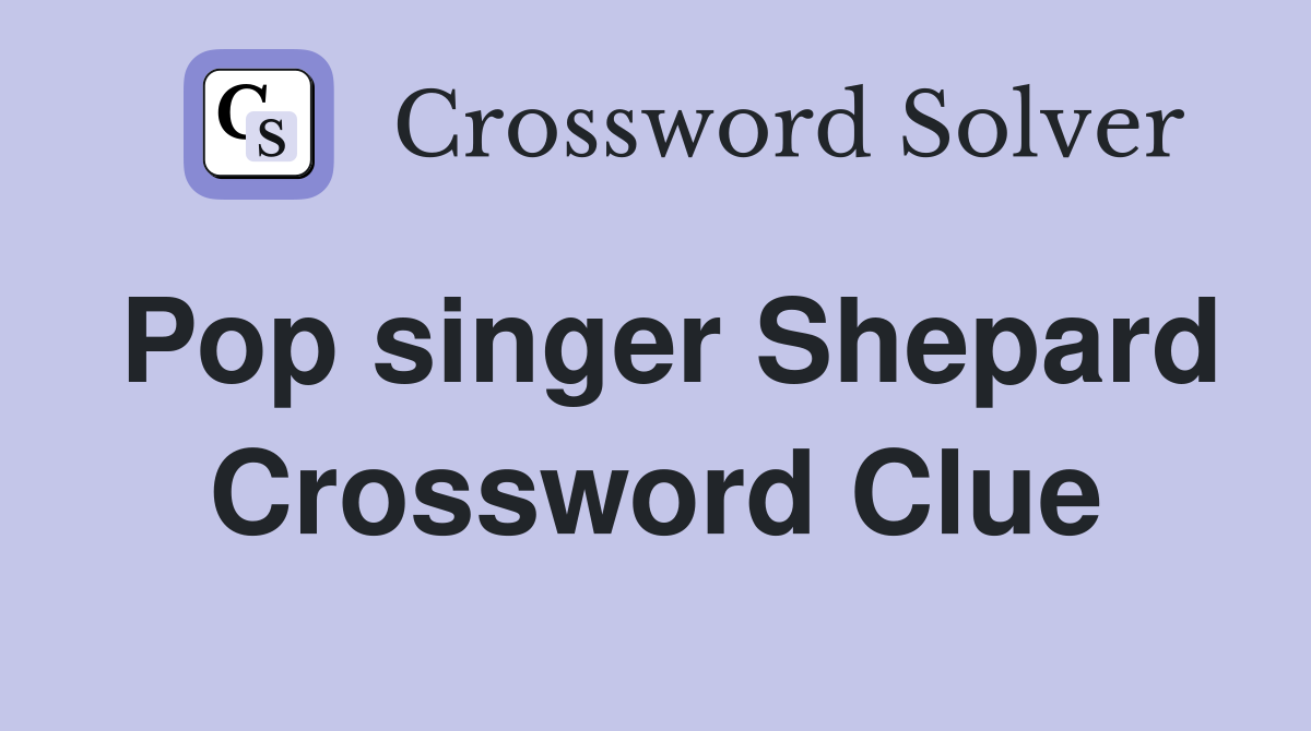 Pop singer Shepard Crossword Clue