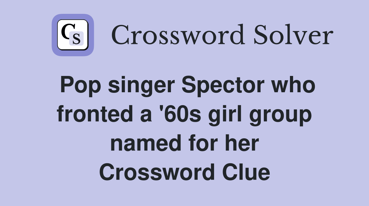 Pop singer Spector who fronted a '60s girl group named for her Crossword Clue