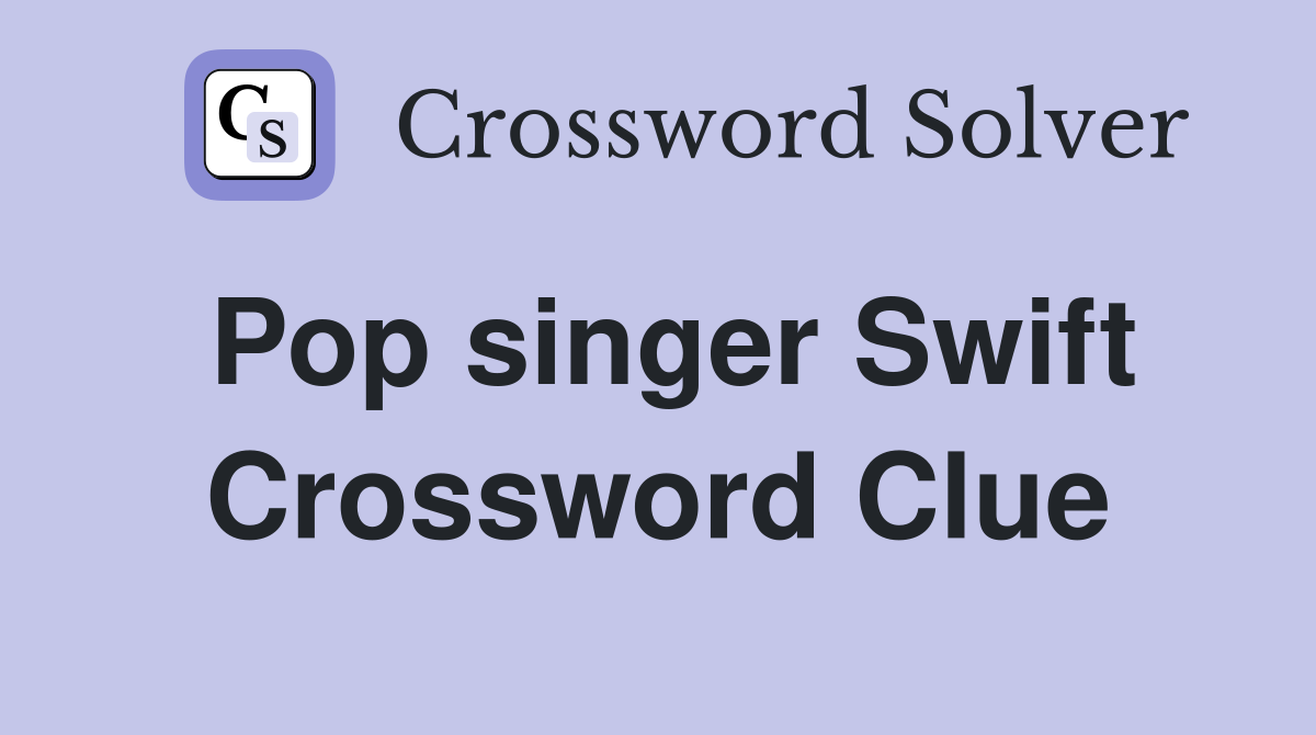 Pop singer Swift Crossword Clue
