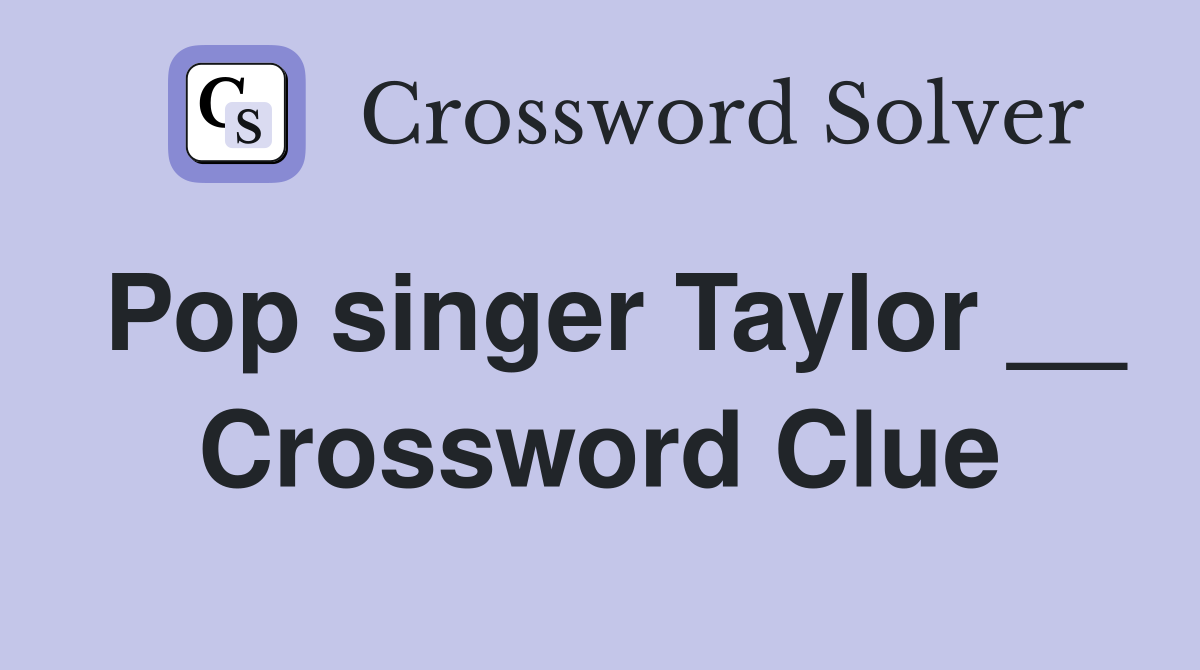 Pop singer Taylor __ Crossword Clue