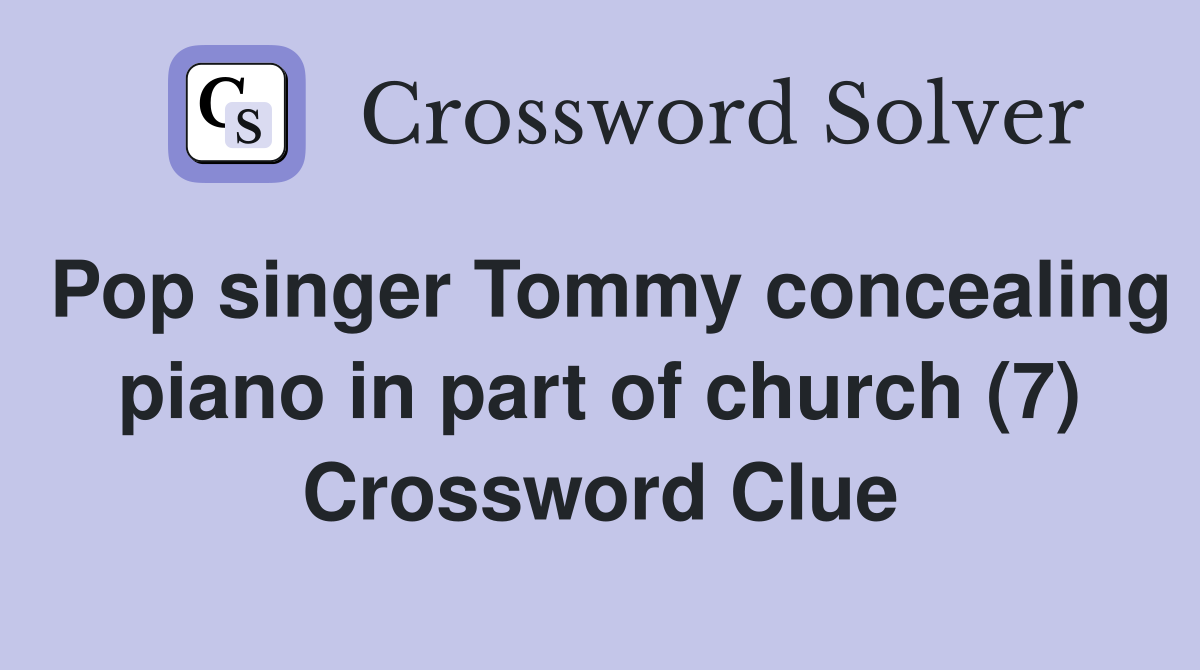 Pop singer Tommy concealing piano in part of church (7) Crossword Clue