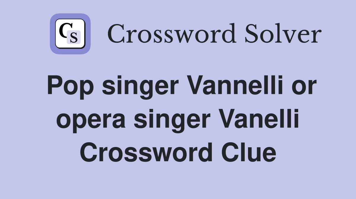 Pop singer Vannelli or opera singer Vanelli Crossword Clue