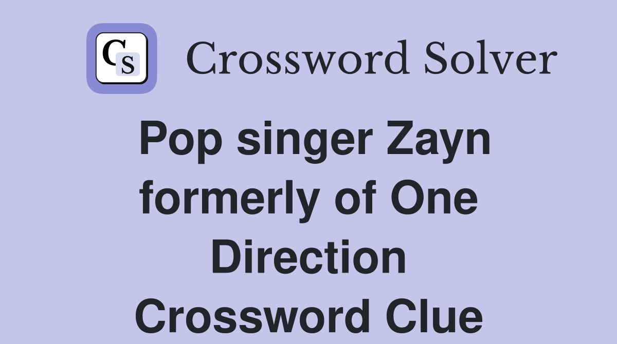Pop singer Zayn formerly of One Direction Crossword Clue