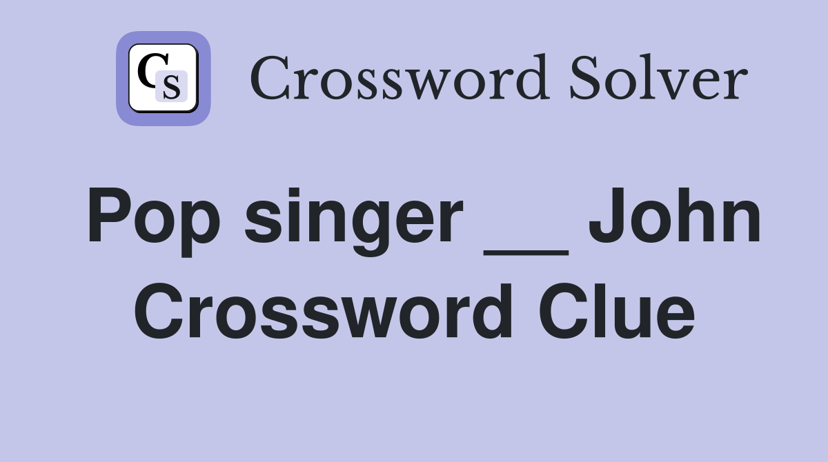 Pop singer __ John Crossword Clue