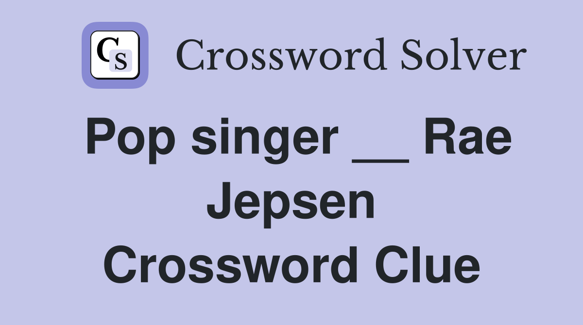Pop singer __ Rae Jepsen Crossword Clue