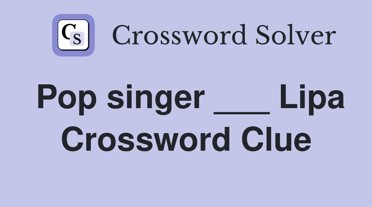 Pop singer ___ Lipa Crossword Clue