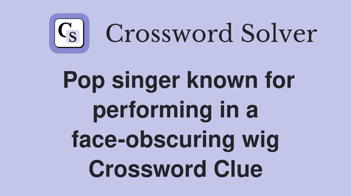 Pop singer known for performing in a face-obscuring wig Crossword Clue