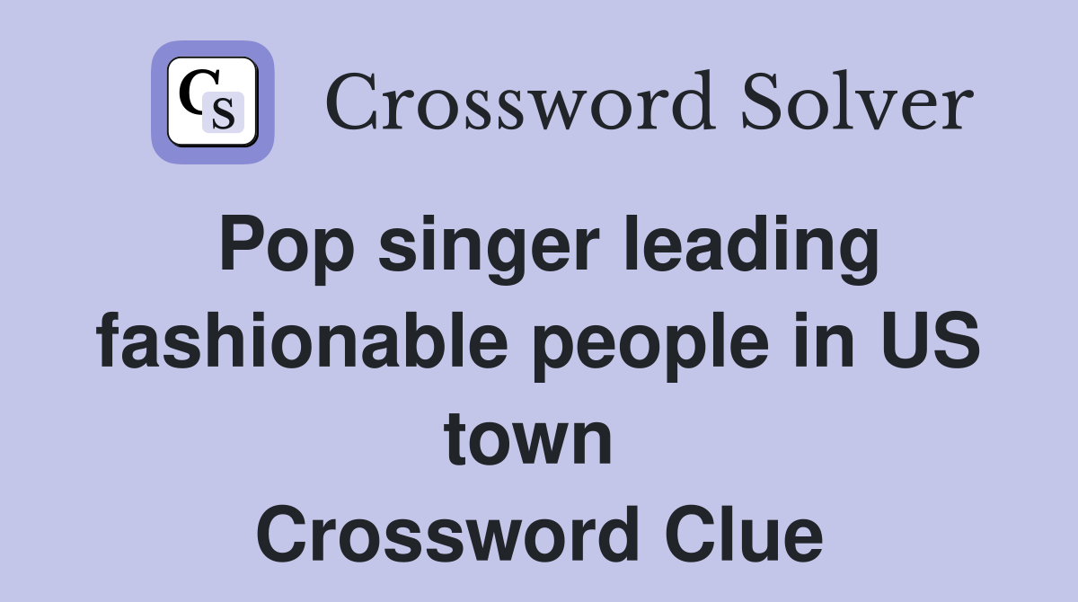 Pop singer leading fashionable people in US town  Crossword Clue
