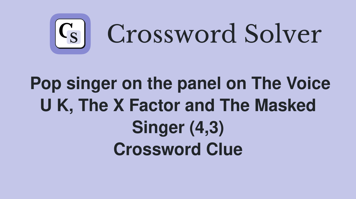 Pop singer on the panel on The Voice U K, The X Factor and The Masked Singer (4,3) Crossword Clue