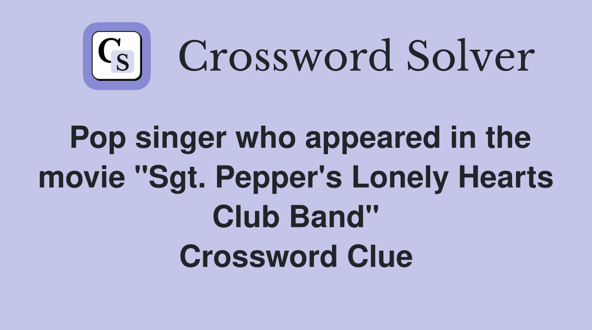 Pop singer who appeared in the movie "Sgt. Pepper's Lonely Hearts Club Band" Crossword Clue