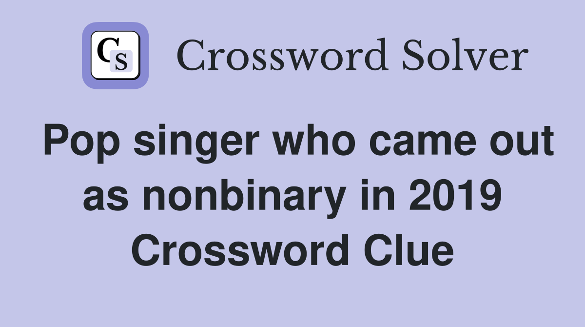 Pop singer who came out as nonbinary in 2019 Crossword Clue
