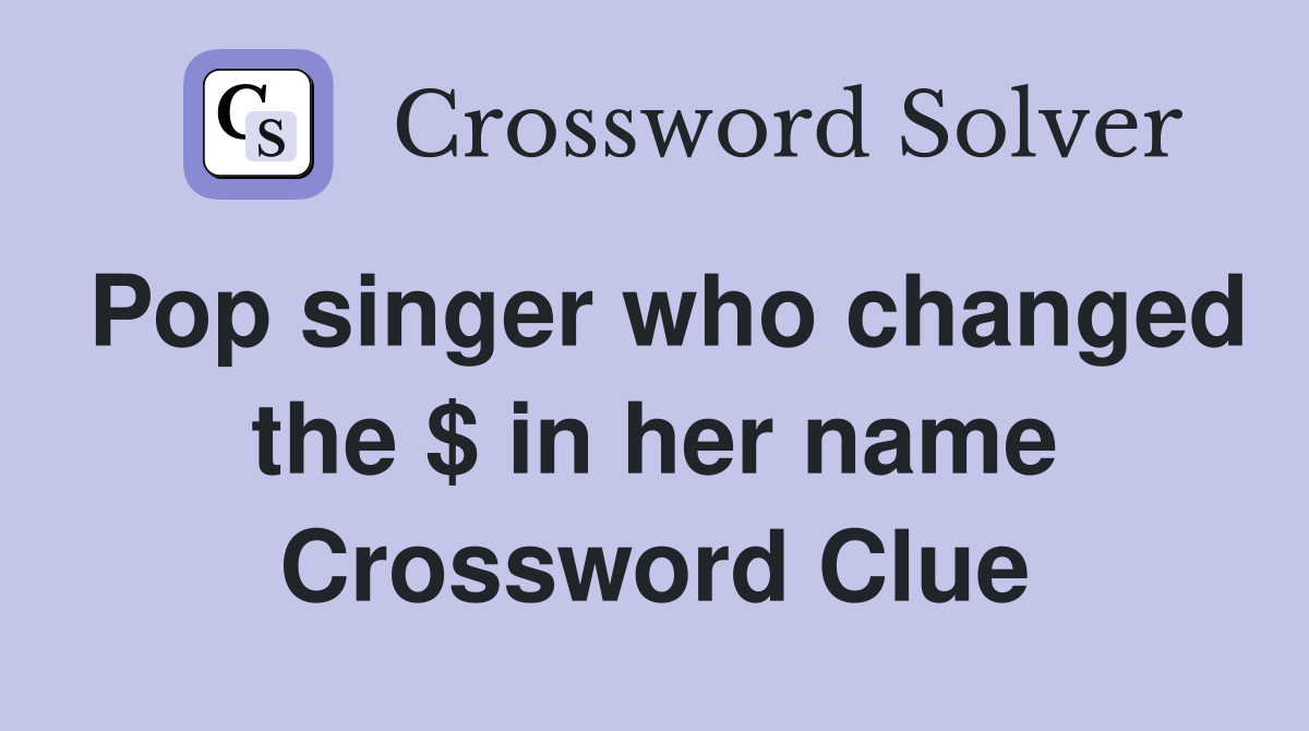 Pop singer who changed the $ in her name Crossword Clue