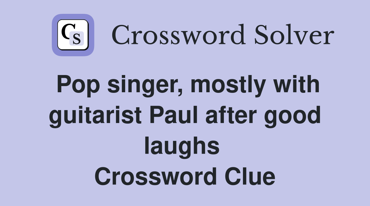 Pop singer, mostly with guitarist Paul after good laughs  Crossword Clue