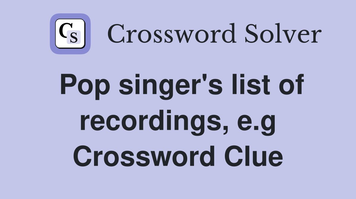 Pop singer's list of recordings, e.g Crossword Clue