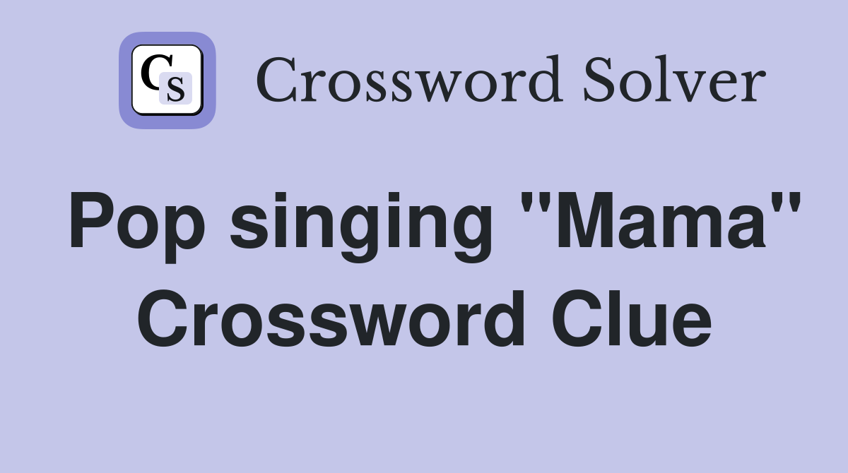 Pop singing "Mama" Crossword Clue