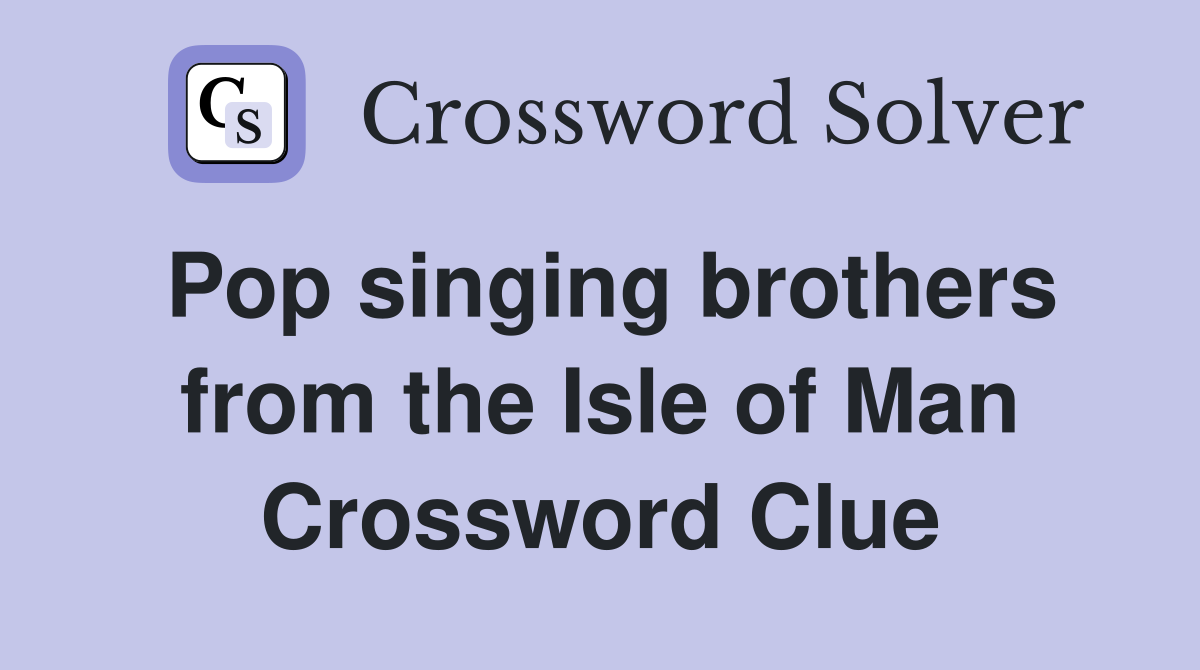 Pop singing brothers from the Isle of Man Crossword Clue