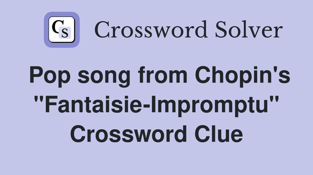 Pop song from Chopin's "Fantaisie-Impromptu" Crossword Clue