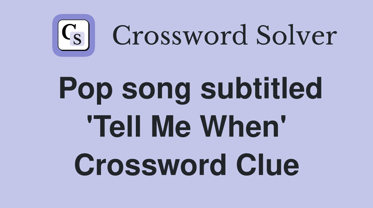 Pop song subtitled 'Tell Me When' Crossword Clue