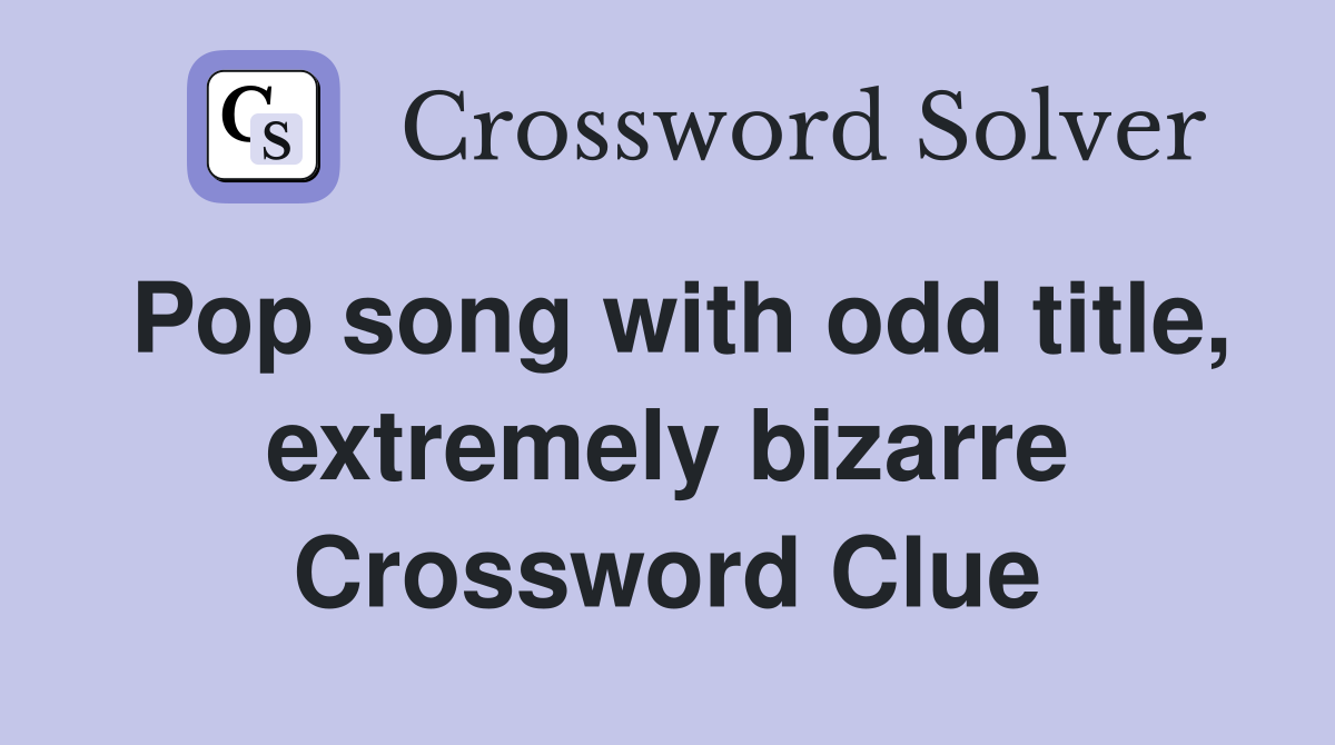 Pop song with odd title, extremely bizarre Crossword Clue