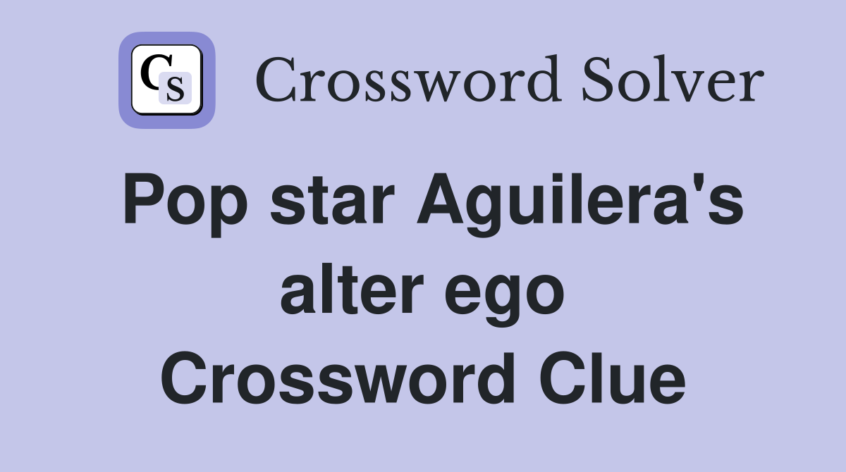 Pop star Aguilera's alter ego Crossword Clue