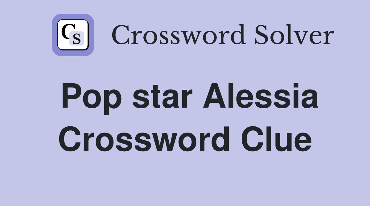 Pop star Alessia Crossword Clue