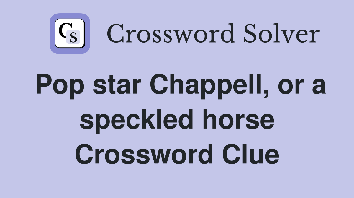 Pop star Chappell, or a speckled horse Crossword Clue