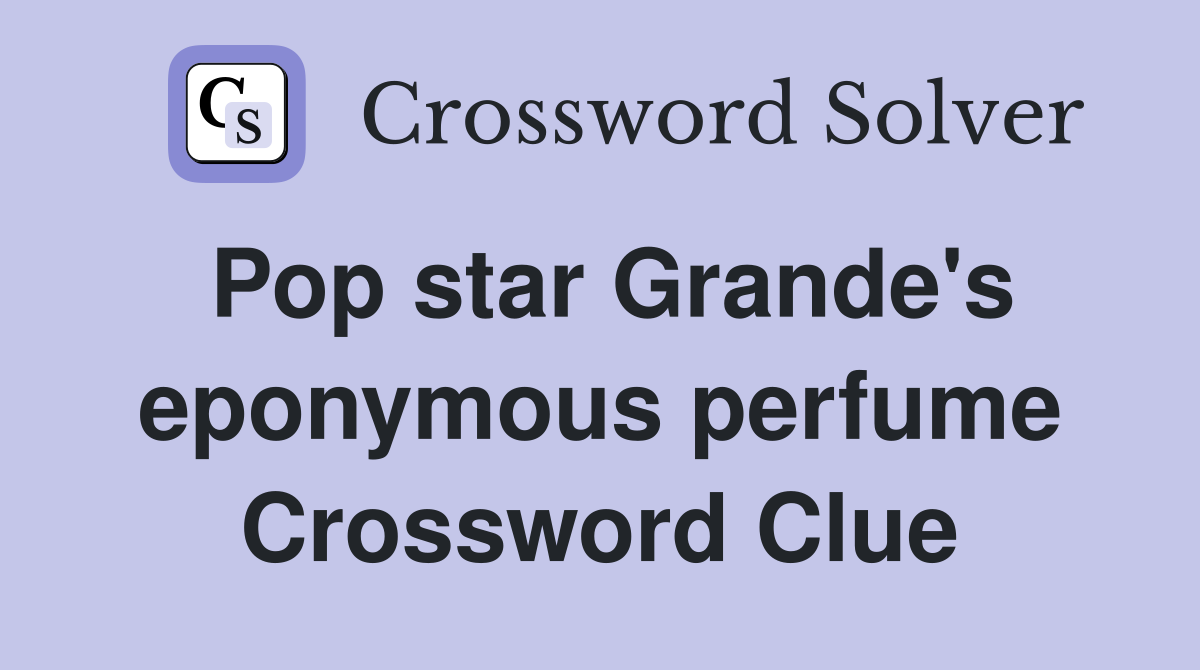 Pop star Grande's eponymous perfume Crossword Clue