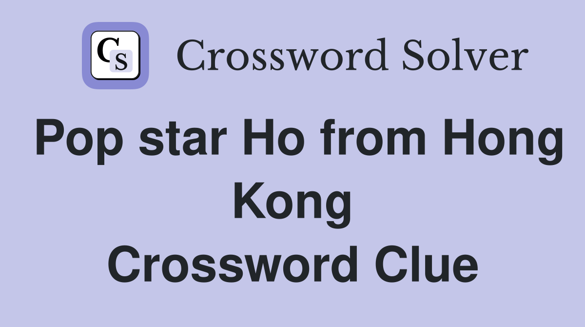 Pop star Ho from Hong Kong Crossword Clue