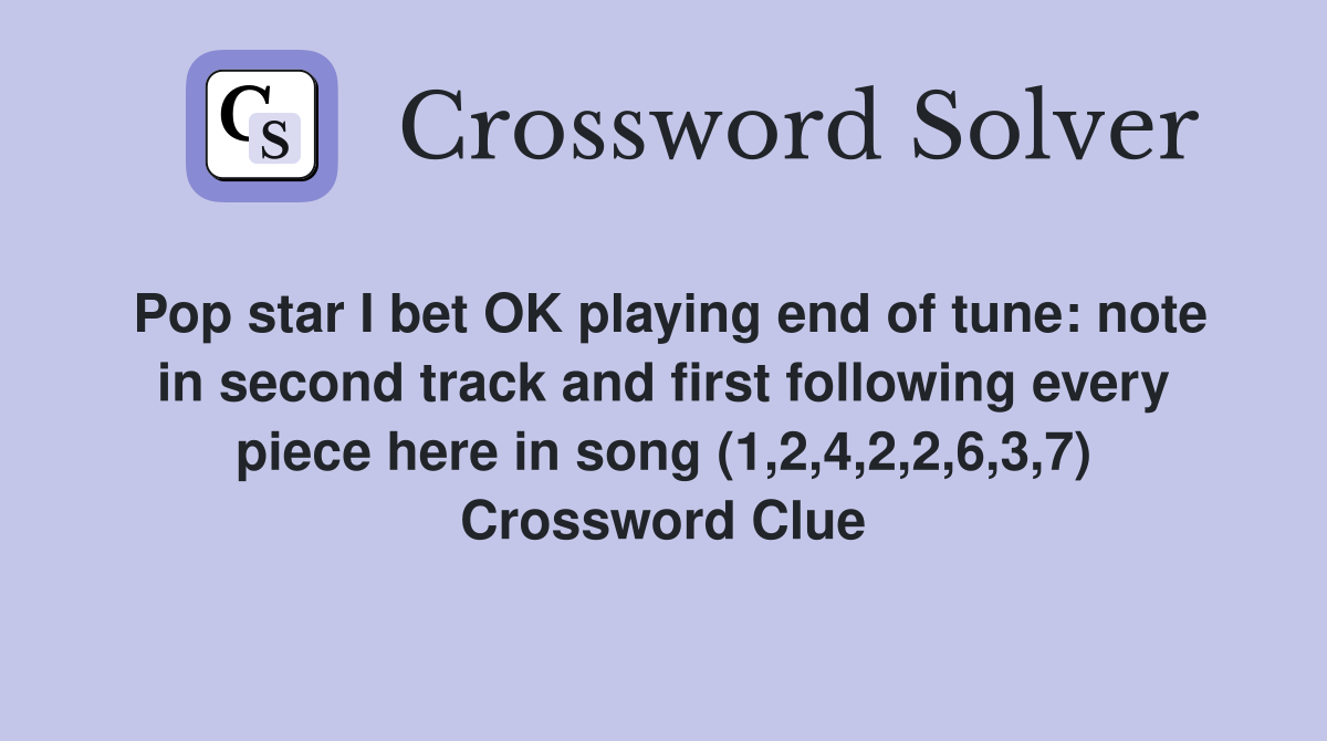 Pop star I bet OK playing end of tune: note in second track and first following every piece here in song (1,2,4,2,2,6,3,7) Crossword Clue