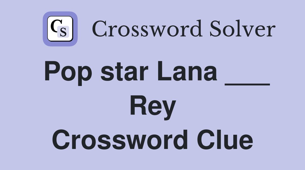 Pop star Lana ___ Rey Crossword Clue