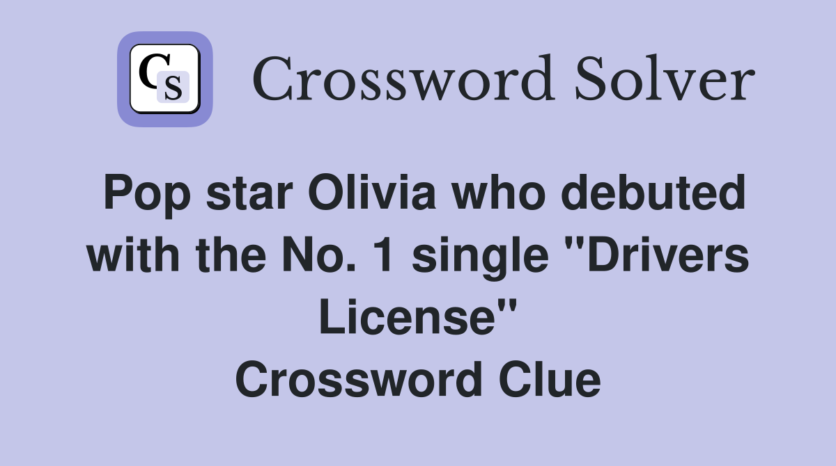 Pop star Olivia who debuted with the No. 1 single "Drivers License" Crossword Clue