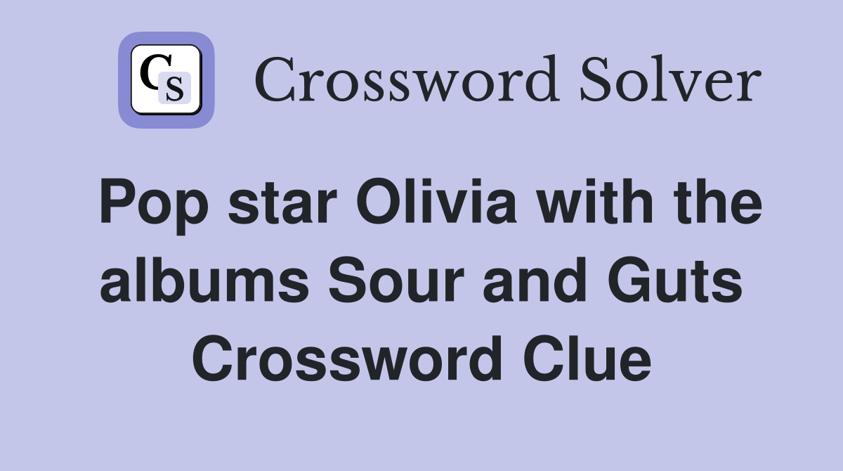 Pop star Olivia with the albums Sour and Guts Crossword Clue