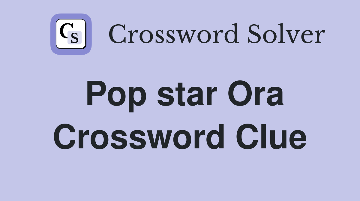 Pop star Ora Crossword Clue