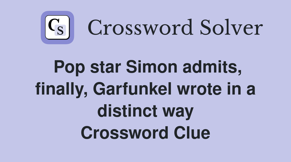 Pop star Simon admits, finally, Garfunkel wrote in a distinct way Crossword Clue