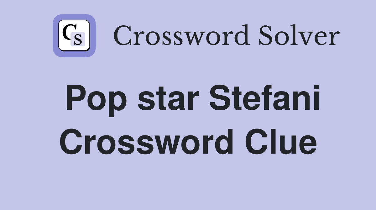Pop star Stefani Crossword Clue