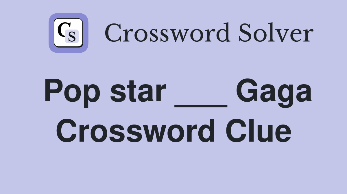 Pop star ___ Gaga Crossword Clue
