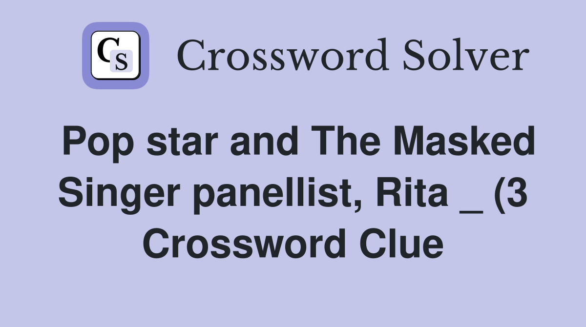 Pop star and The Masked Singer panellist Rita (3) Crossword Clue Pop star and The Masked Singer panellist Rita (3) Crossword Clue