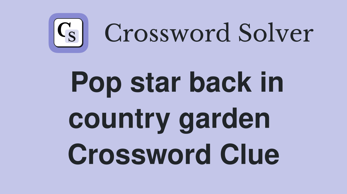 Pop star back in country garden  Crossword Clue