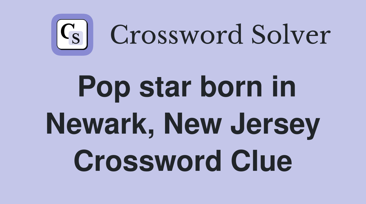 Pop star born in Newark, New Jersey Crossword Clue