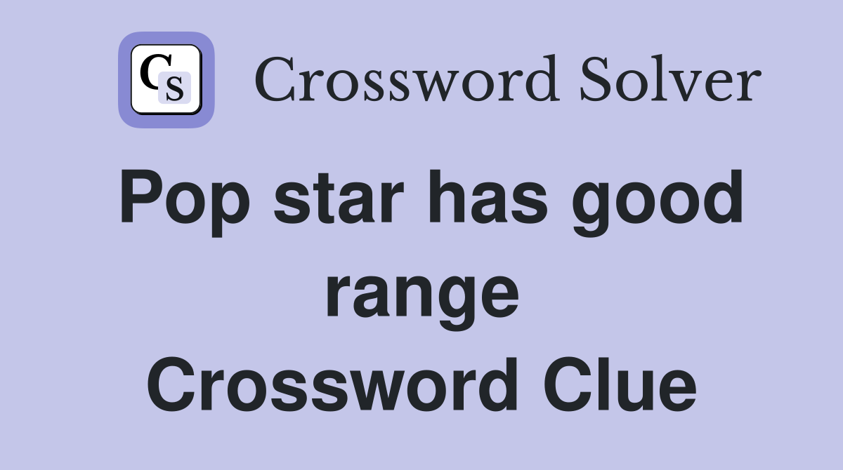 Pop star has good range Crossword Clue