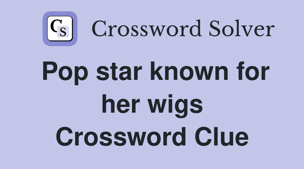 Pop star known for her wigs Crossword Clue