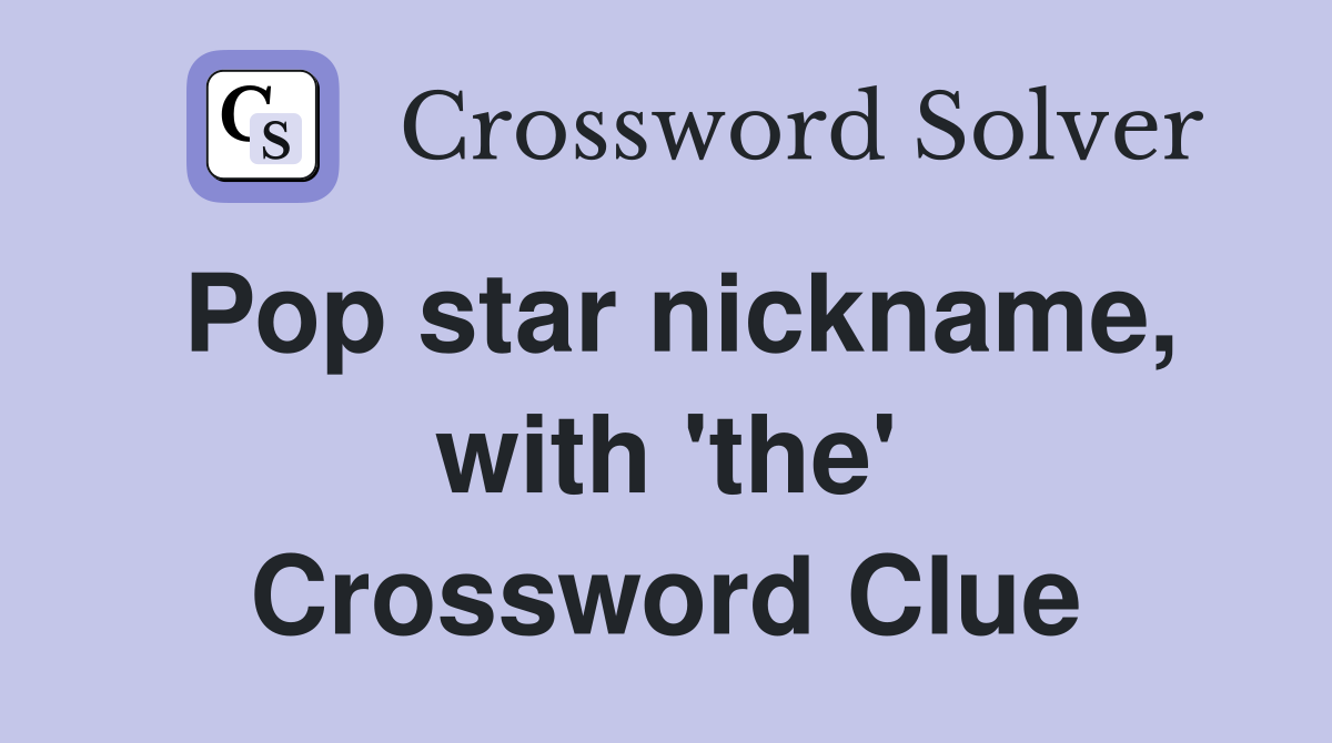 Pop star nickname, with 'the' Crossword Clue