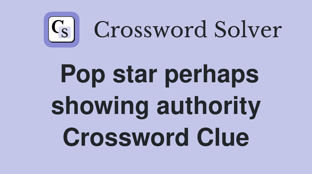 Pop star perhaps showing authority Crossword Clue