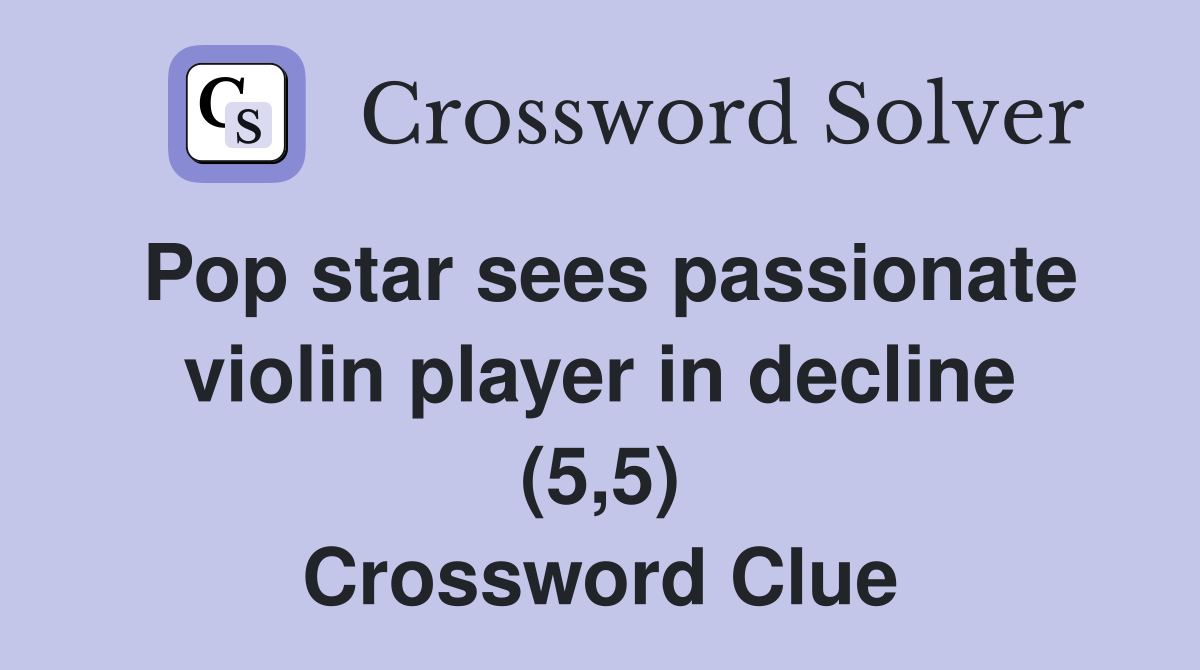 Pop star sees passionate violin player in decline (5,5) Crossword Clue