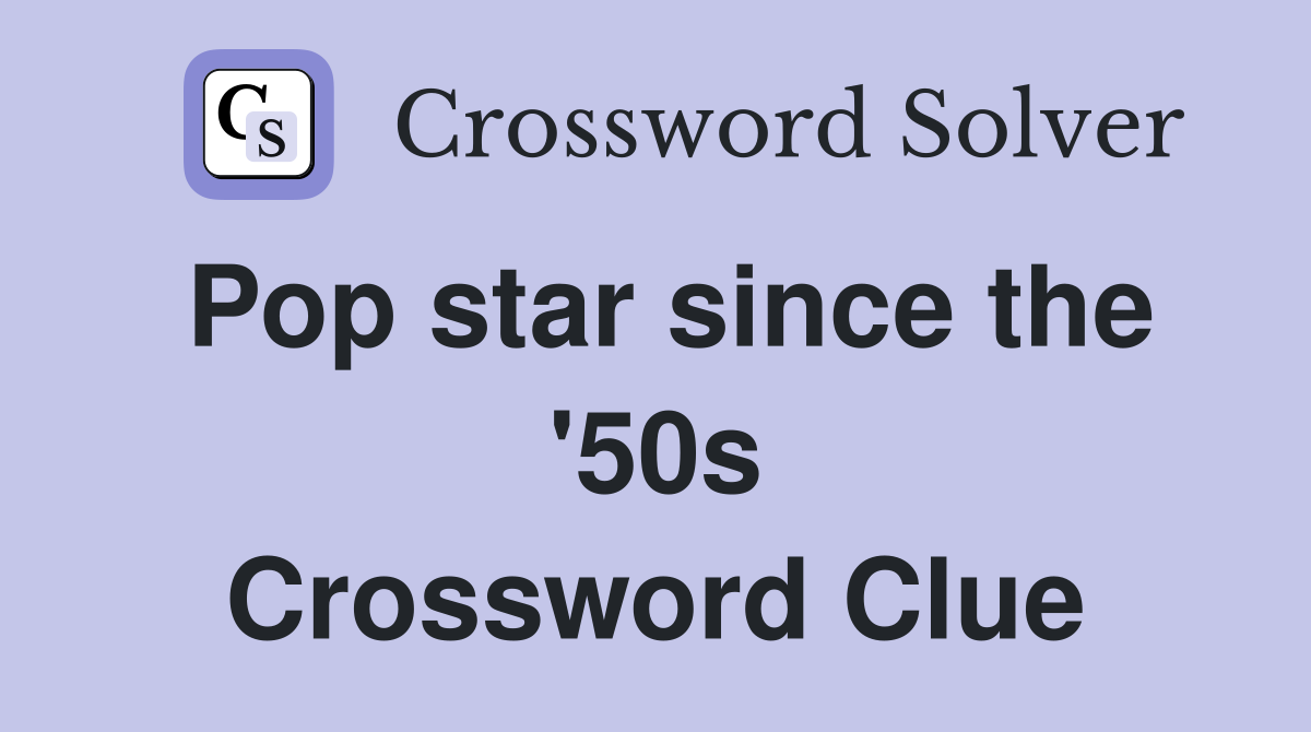 Pop star since the '50s Crossword Clue