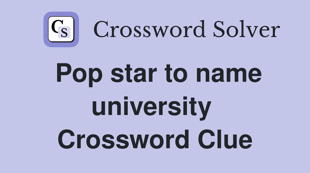Pop star to name university  Crossword Clue
