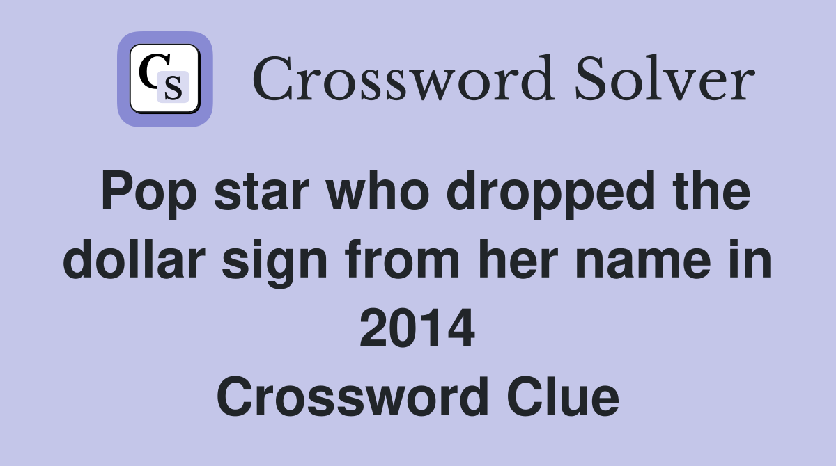 Pop star who dropped the dollar sign from her name in 2014 Crossword Clue