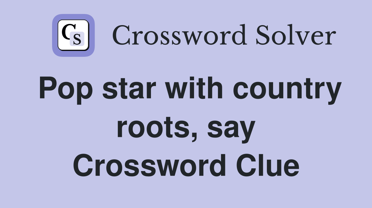 Pop star with country roots, say Crossword Clue